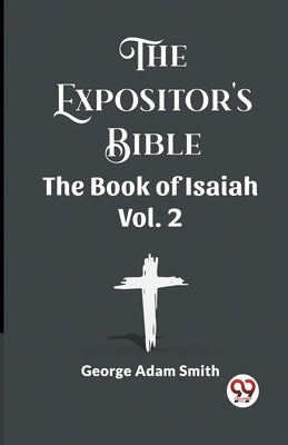 The Expositor's Bible The Book Of Isaiah Vol. 2 by Smith, George Adam