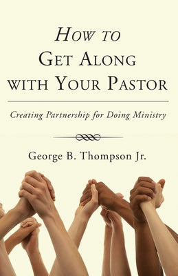 How to Get Along with Your Pastor by Thompson, George B., Jr.