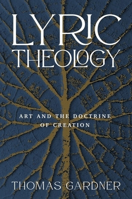 Lyric Theology: Art and the Doctrine of Creation by Gardner, Thomas