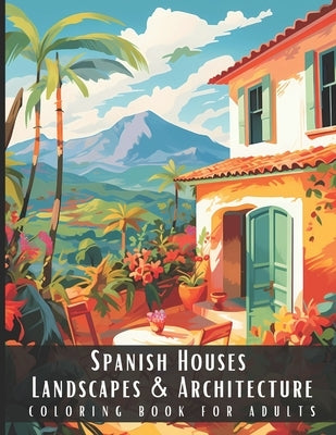 Spanish Houses Landscapes & Architecture Coloring Book for Adults: Beautiful Nature Landscapes Sceneries and Foreign Buildings Coloring Book for Adult by Palette, Artful