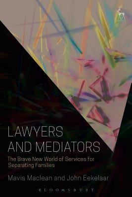 Lawyers and Mediators: The Brave New World of Services for Separating Families by MacLean, Mavis