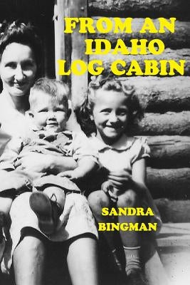 From an Idaho Log Cabin by Bingman, Sandra