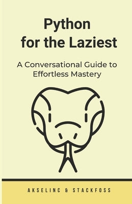Python for the Laziest: A Conversational Guide to Effortless Mastery by Inc, Aksel