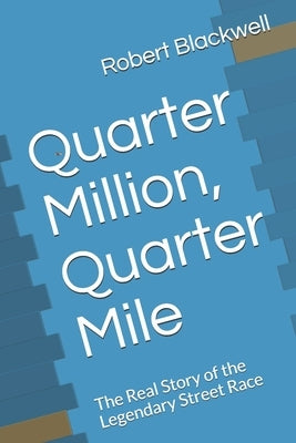 Quarter Million, Quarter Mile: The Real Story of the Legendary Street Race by Blackwell, Robert