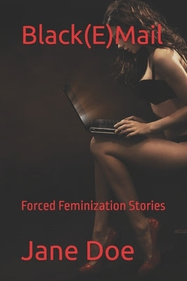 Black(E)Mail: Forced Feminization Stories by Doe, Jane