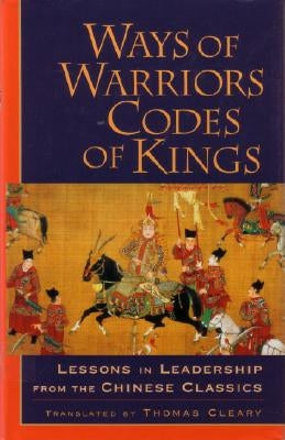 Ways of Warriors, Codes of Kings: Lessons in Leadership from the Chinese Classics by Cleary, Thomas