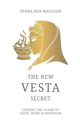 The New Vesta Secret: Finding the Flame of Faith, Home & Happiness by MacLeod, Debra May