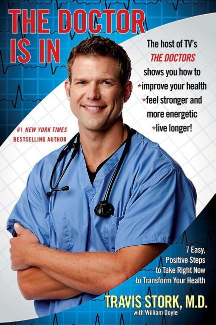 The Doctor Is in: 7 Easy, Positive Steps to Take Right Now to Transform Your Health by Stork M. D., Travis