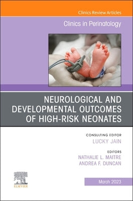 Neurological and Developmental Outcomes of High-Risk Neonates, an Issue of Clinics in Perinatology: Volume 50-1 by Maitre, Nathalie
