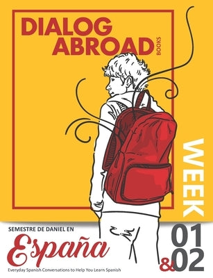 Everyday Spanish Conversations to Help You Learn Spanish - Week 1/Week 2: Semestre de Daniel en España by Books, Dialog Abroad