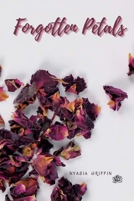 Forgotten Petals by Griffin, Nyasia