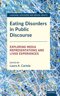 Eating Disorders in Public Discourse: Exploring Media Representations and Lived Experiences by Cariola, Laura A.
