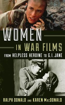 Women in War Films: From Helpless Heroine to G.I. Jane by Donald, Ralph