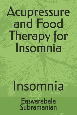 Acupressure and Food Therapy for Insomnia: Insomnia by Subramanian, Easwarabala