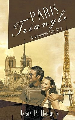 Paris Triangle: An International Love Affair by Harrison, James P.