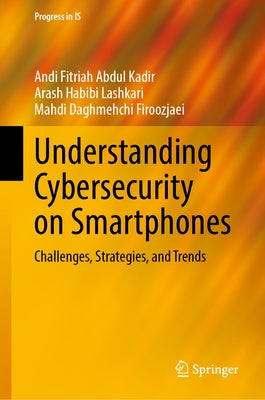 Understanding Cybersecurity on Smartphones: Challenges, Strategies, and Trends by Abdul Kadir, Andi Fitriah