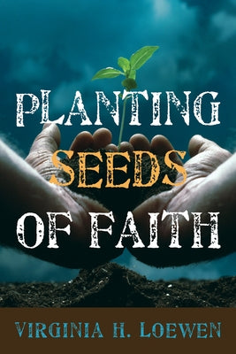 Planting Seeds of Faith by Loewen, Virginia H.