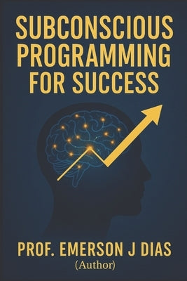 Subconscious Programming for Success by J. Dias, Prof Emerson