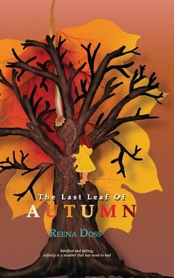 The Last Leaf Of Autumn: Barefoot and falling, infinity is a number that has none to end by Doss, Reena