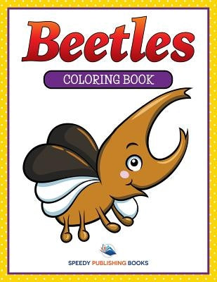 Beetles Coloring Book by Speedy Publishing LLC