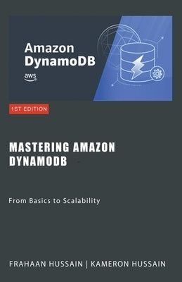 Mastering Amazon DynamoDB: From Basics to Scalability by Hussain, Kameron