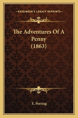 The Adventures Of A Penny (1863) by Perring, E.