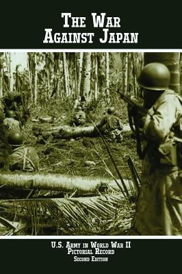 United States Army in World War II Pictorial Record: The War Against Japan by Tucker, Margaret E.