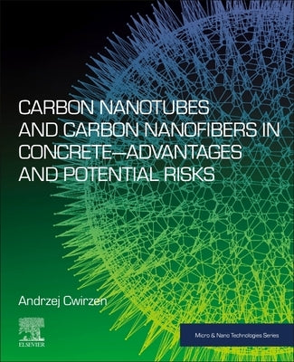 Carbon Nanotubes and Carbon Nanofibers in Concrete--Advantages and Potential Risks by Cwirzen, Andrzej