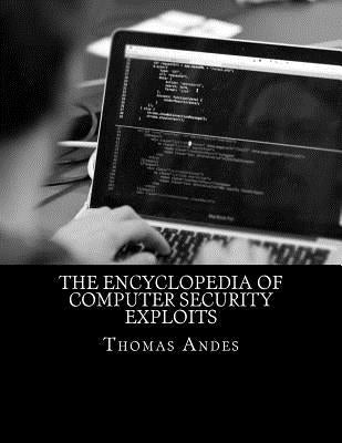 The Encyclopedia of Computer Security Exploits by Andes, Thomas E.