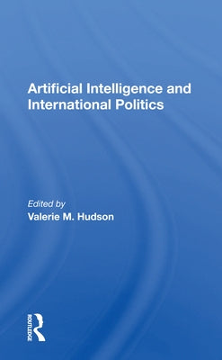 Artificial Intelligence And International Politics by Hudson, Valerie M.