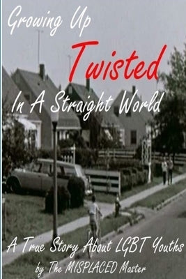Misplaced: Growing Up Twisted In A Straight World by Master, Misplaced