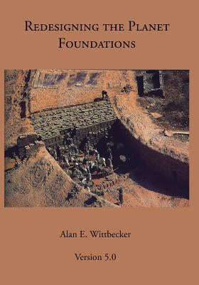 Redesigning the Planet: Foundations: Reshaping the Constructs of Civilizations by Wittbecker, Alan