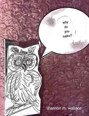 why do you haiku? by Wallace, Shannon M.