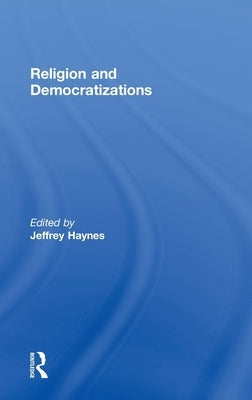 Religion and Democratizations by Haynes, Jeffrey