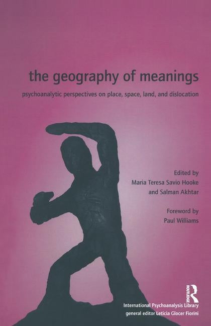 The Geography of Meanings: Psychoanalytic Perspectives on Place, Space, Land, and Dislocation by Akhtar, Salman