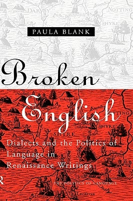 Broken English: Dialects and the Politics of Language in Renaissance Writings by Blank, Paula