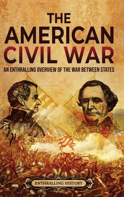 The American Civil War: An Enthralling Overview of the War Between States by History, Enthralling
