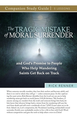 The Tragic Mistake of Moral Surrender Study Guide by Renner, Rick