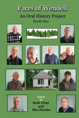 Faces of Wendell: An Oral History Project - For all the Wendellites who have been and all to come. by Ziemba, Mez