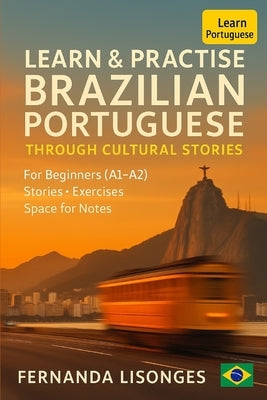 Learn & Practise Brazilian Portuguese Through Cultural Stories: Short Stories, English Translations, Vocabulary, and Exercises for Real Beginners (A1- by Lisonges, Fernanda