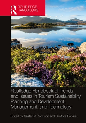 Routledge Handbook of Trends and Issues in Tourism Sustainability, Planning and Development, Management, and Technology by Morrison, Alastair M.