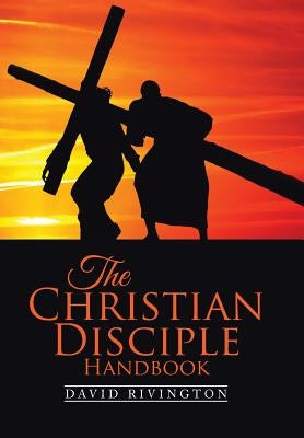 The Christian Disciple Handbook by Rivington, David