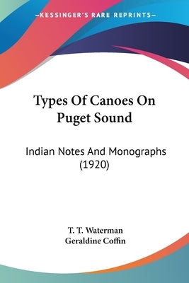 Types Of Canoes On Puget Sound: Indian Notes And Monographs (1920) by Waterman, T. T.