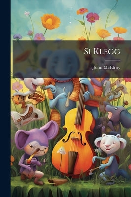 Si Klegg: Si and Shorty Meet Mr. Rosenbaum, the spy, who Relates his Adventures Volume no.3 by McElroy, John