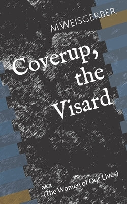 Coverup, the Visard: --The Women of Our Lives--- by Weisgerber, Mark John