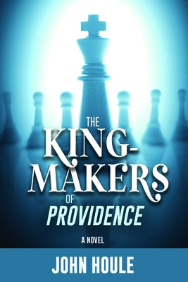 The King-Makers of Providence by Houle, John