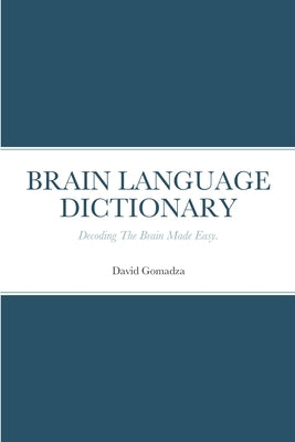 Brain Language Dictionary: Decoding The Brain Made Easy. by Gomadza, David