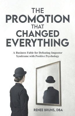 The Promotion That Changed Everything: A Business Fable for Defeating Imposter Syndrome with Positive Psychology by Bruns, Renee
