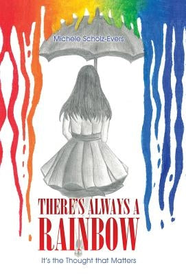 There's Always a Rainbow: It's the Thought that Matters by Scholz-Evers, Michele