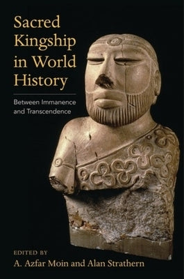 Sacred Kingship in World History: Between Immanence and Transcendence by Moin, A. Azfar